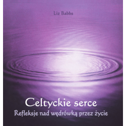 Celtyckie serce. Refleksje nad wędrówką przez życie (+ płyta CD)