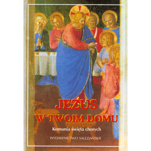 Jezus w Twoim domu. Komunia święta chorych
