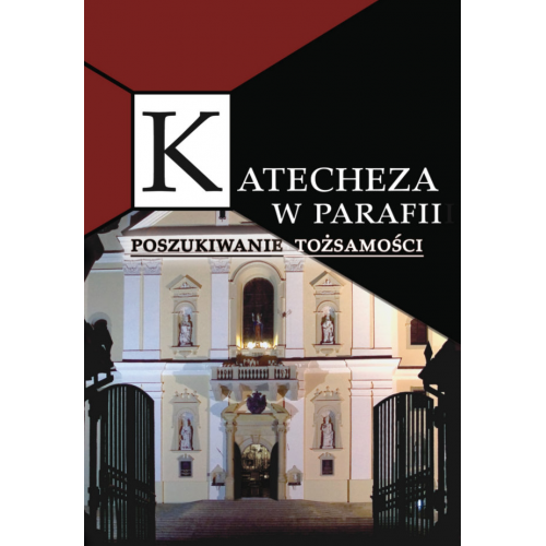 Katecheza w parafii. Poszukiwanie tożsamości Katecheza w parafii. Poszukiwanie tożsamości