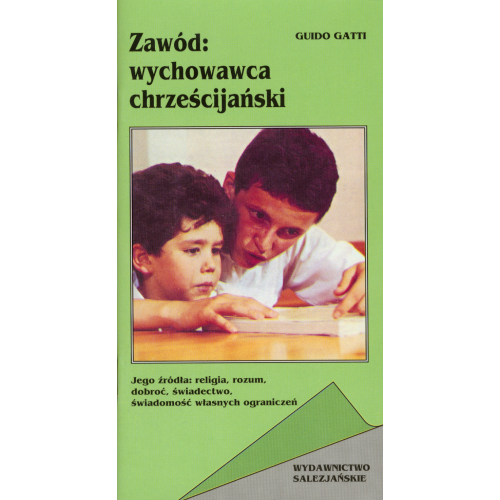 Zawód: wychowawca chrześcijański. Jego źródła: religia, rozum, dobroć, świadectwo, świadomość własnych ograniczeń