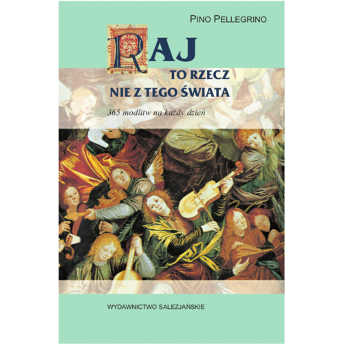 Raj to rzecz nie z tego świata. 365 modlitw na każdy dzień czyli jak zachować pokój serca Raj to rzecz nie z tego świata. 365 modlitw na każdy dzień czyli jak zachować pokój serca