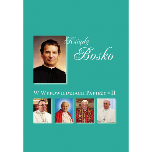 Ksiądz Bosko w wypowiedziach papieży. Cz. 2. Ksiądz Bosko w wypowiedziach papieży. Cz. 2.