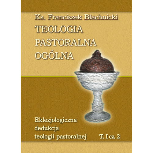 Teologia pastoralna ogólna. Eklezjologiczna dedukcja teologii pastoralnej