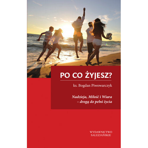 Po co żyjesz? Nadzieja, Miłość i Wiara – drogą do pełni życia