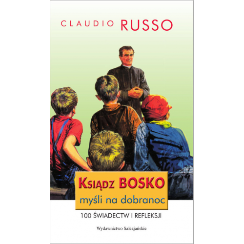 Ksiądz Bosko – myśli na dobranoc • 100 świadectw i refleksji, aby pogodnie zakończyć dzień