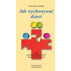 Jak wychowywać dzieci. 365 pastylek pedagogicznych pogotowia rodzinnego