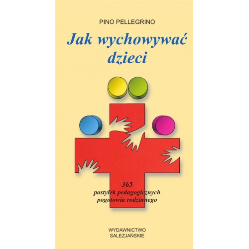 Jak wychowywać dzieci. 365 pastylek pedagogicznych pogotowia rodzinnego