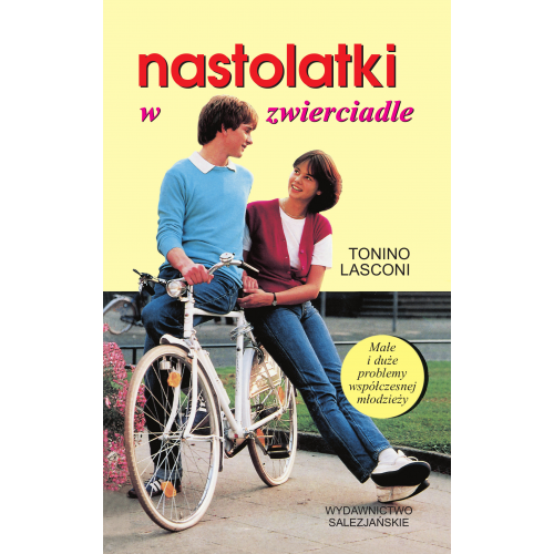 Nastolatki w zwierciadle. Małe i duże problemy współczesnej młodzieży Nastolatki w zwierciadle. Małe i duże problemy współczesnej młodzieży