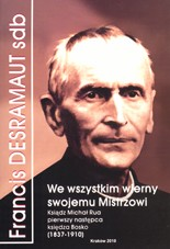 We wszystkim wierny swojemu Mistrzowi. Ksiądz Michał Rua pierwszy następca księdza Bosko (1837‒1910)