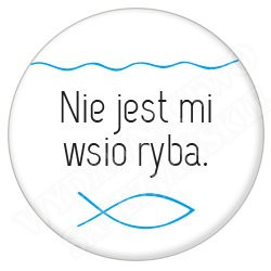 Nie jest mi wsio ryba (przypinka)